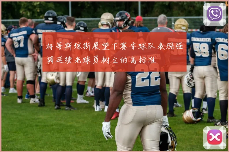 柯蒂斯琼斯展望下赛季球队表现强调延续老球员树立的高标准